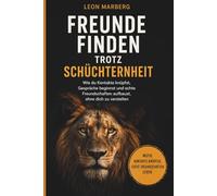Freunde finden trotz Schüchternheit: Wie Du Kontakte knüpfst, Gespräche beginnst und echte Freundschaften aufbaust, ohne Dich zu verstellen