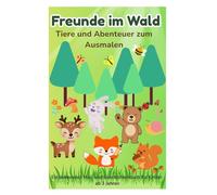 Freunde im Wald - Tiere und Abenteuer zum Ausmalen: Ein liebevolles Mal- und Geschichtenbuch für Kinder ab 3 Jahren