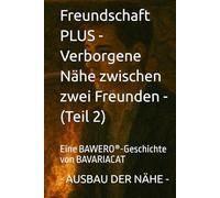 Freundschaft PLUS - Verborgene Nähe zwischen zwei Freunden - AUSBAU DER NÄHE (Teil 2): Eine BAWERO®-Geschichte von BAVARIACAT