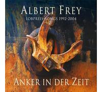 Frey,Albert - Anker in der Zeit: Lobpreis-Songs 1992-2004