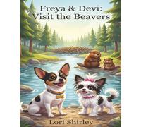 Freya & Devi: Visit The Beavers: A Forest Adventure About Teamwork, Kindness, and Helping Friends in Need for Kids Ages 4-8