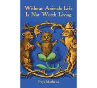 Freya Mathews Without Animals Life Is Not Worth Living (Tascabile)
