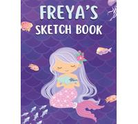 Freya's Mermaid Sketchbook: Personalized Drawing and Doodle Book for Girls: 120 Blank Sketch Pages for Young Artists, Creative Play, Art Practice, Travel Activities, and Gift Giving