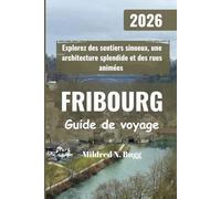 FRIBOURG Guide de voyage 2026: Explorez des sentiers sinueux, une architecture splendide et des rues animées