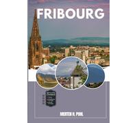 FRIBOURG GUIDE DE VOYAGE: Découvrez les trésors cachés de Fribourg, ses escapades en plein air, ses secrets locaux et ses sites inoubliables