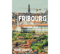 Fribourg Travel Guide 2026: Explore Switzerland’s Bilingual Gem, Gothic Architecture, Riverside Strolls, Local Cheese, and Quiet Cultural Corners in Fribourg