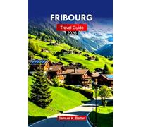FRIBOURG Travel Guide 2026: Explore Switzerland’s Medieval Old Towns, Cobblestone Streets, Cultural Insights, Cuisine, and with Insider Tips