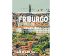 Friburgo Guía de viaje 2026: Explore la joya bilingüe de Suiza, la arquitectura gótica, los paseos junto al río, el queso local y los rincones culturales tranquilos de Friburgo