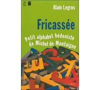 Fricassée: Petit alphabet hédoniste de Michel de Montaigne
