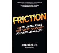 FRICTION-The Untapped Force That Can Be Your Most Powerful Advantage