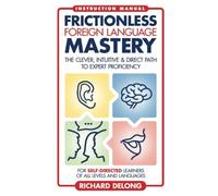 Frictionless Foreign Language Mastery: The clever, intuitive & direct path to ex
