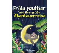 Frida Faultier und ihre große Abenteuerreise: Wunderschöne Gute-Nacht-Geschichten zum Einschlafen und Träumen für Kinder ab 3 Jahre. Ein Vorlesebuch mit 5-Minuten Geschichten zum Kuscheln