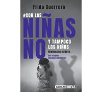 Con las niñas no y tampoco los niños: Feminicidio infantil / Not the Girls, and Neither the Boys. Child Feminicide