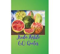 Frida Kahlo 60 Quotes: Words and Wisdom from one of the greatest Women Artists of Modern Times