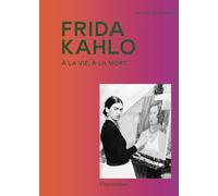 Frida Kahlo: A la vie, à la mort