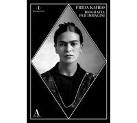 Frida Kahlo. Biografia per immagini