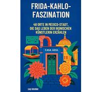 Frida-Kahlo-Faszination: 48 Orte in Mexiko-Stadt, die das Leben der ikonischen Künstlerin erzählen
