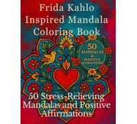 Frida Kahlo Inspired Mandala Coloring Book: 50 Stress-Relieving Mandalas and Positive Affirmations for Relaxation and Creativity