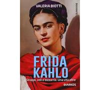 Frida Kahlo. Strappi, voli e bizzarrie. Una vita oltre
