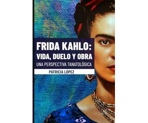 Frida Kahlo: Vida, Duelo y Obra. Una perspectiva tanatológica