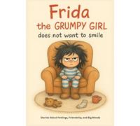 Frida the Grumpy Girl, does not want to smile: Story About Feelings, Friendship, and Big Moods