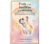 Frida y sus huellitas en el arcoiris: Sanando la pérdida: Lectura y ejercicios de acompañamiento para tu corazón