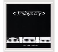 Fridays Cry - Close Like A Brother