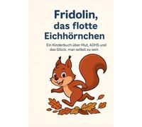 Fridolin das flotte Eichhörnchen: Ein Kinderbuch über Mut, ADHS und das Glück, man selbst zu sein