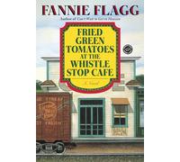 Fried Green Tomatoes at the Whistle Stop Cafe: A Novel
