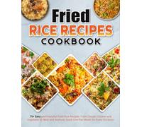 Fried Rice Recipes Cookbook: 75+ Easy and Flavorful Fried Rice Recipes: From Classic Chicken and Vegetable to Meat and Seafood, Quick One-Pan Meals for Every Occasion