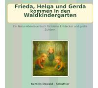 Frieda, Helga und Gerda kommen in den Waldkindergarten: Ein Natur-Abenteuerbuch für kleine Entdecker und große Zuhörer