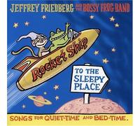 Friedberg, Jeffrey & The Bossy Frog Band - Rocket Ship To The Sleepy Place