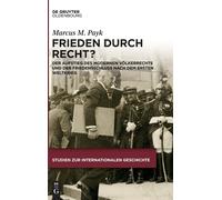 Frieden Durch Recht?: Der Aufstieg Des Modernen Völkerrechts Und Der Friedenssch