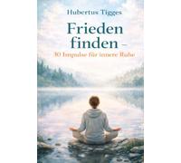 Frieden finden - 30 Impulse für innere Ruhe