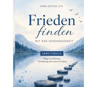 Frieden mit der Vergangenheit: Wie alte Erfahrungen leiser werden und du heute freier lebst