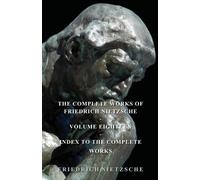 Friederich Nietzsche The Complete Works Of Friedrich Nietzsche (Tascabile)