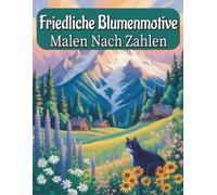 Friedliche Blumenmotive Malen nach Zahlen: Eine liebevoll gestaltete Kollektion harmonischer Blütenzeichnungen mit nummerierten Feldern, ideal zum ... Entspannen und Genießen achtsamer Malpausen