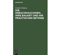 Friedrich Balas Die Dreschmaschinen, Ihre Bauart Und Ihr Prak (Copertina rigida)