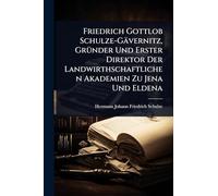 Friedrich Gottlob Schulze-Gävernitz, GrÃ1/4nder Und Erster Direktor Der Landwirthschaftlichen Akademien Zu Jena Und Eldena