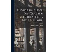 Friedrich Heinric David Hume über den Glauben oder Idealismus und Re (Tascabile)