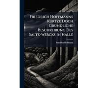 Friedrich Hoffmanns Kurtze Doch GrÃ1/4ndliche Beschreibung Des Saltz-wercks In Halle