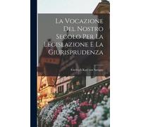 Friedrich Karl La Vocazione Del Nostro Secolo Per La Legisla (Copertina rigida)