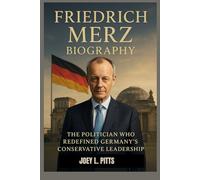 FRIEDRICH MERZ BIOGRAPHY : THE POLITICIAN WHO REDEFINED GERMANY'S CONSERVATIVE LEADERSHIP: A POLITICAL JOURNEY ACROSS DECADES OF CHANGE