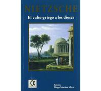 Friedrich Nietzsche Diego Sán El culto griego a los dioses : cómo se llega a ser