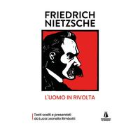Friedrich Nietzsche: l'uomo in rivolta - Rimbotti Luca Leonello