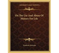 Friedrich Nietzsche On The Use And Abuse Of History For Life (Tascabile)