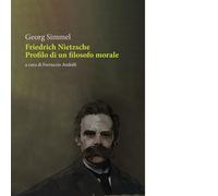 Friedrich Nietzsche. Profilo di un filosofo morale di Georg Simmel - 2025