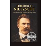 Friedrich Nietzsche: The Man Who Declared God Dead