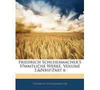 Friedrich Schleiermacher's Sȧmmtliche Werke, Volume 1, part 6