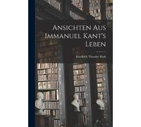 Friedrich Theodor Rink Ansichten Aus Immanuel Kant's Leben (Tascabile)